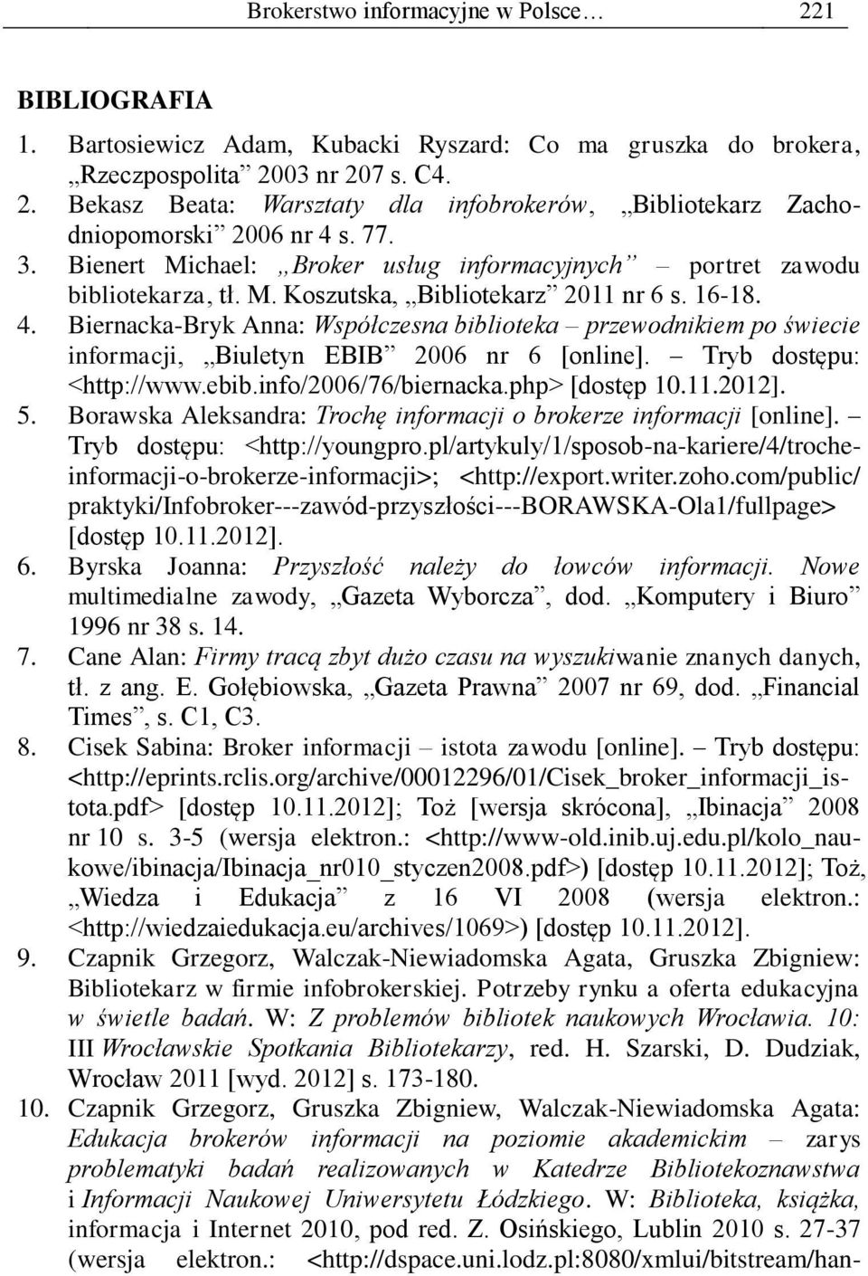 Biernacka-Bryk Anna: Współczesna biblioteka przewodnikiem po świecie informacji, Biuletyn EBIB 2006 nr 6 [online]. Tryb dostępu: <http://www.ebib.info/2006/76/biernacka.php> 5.