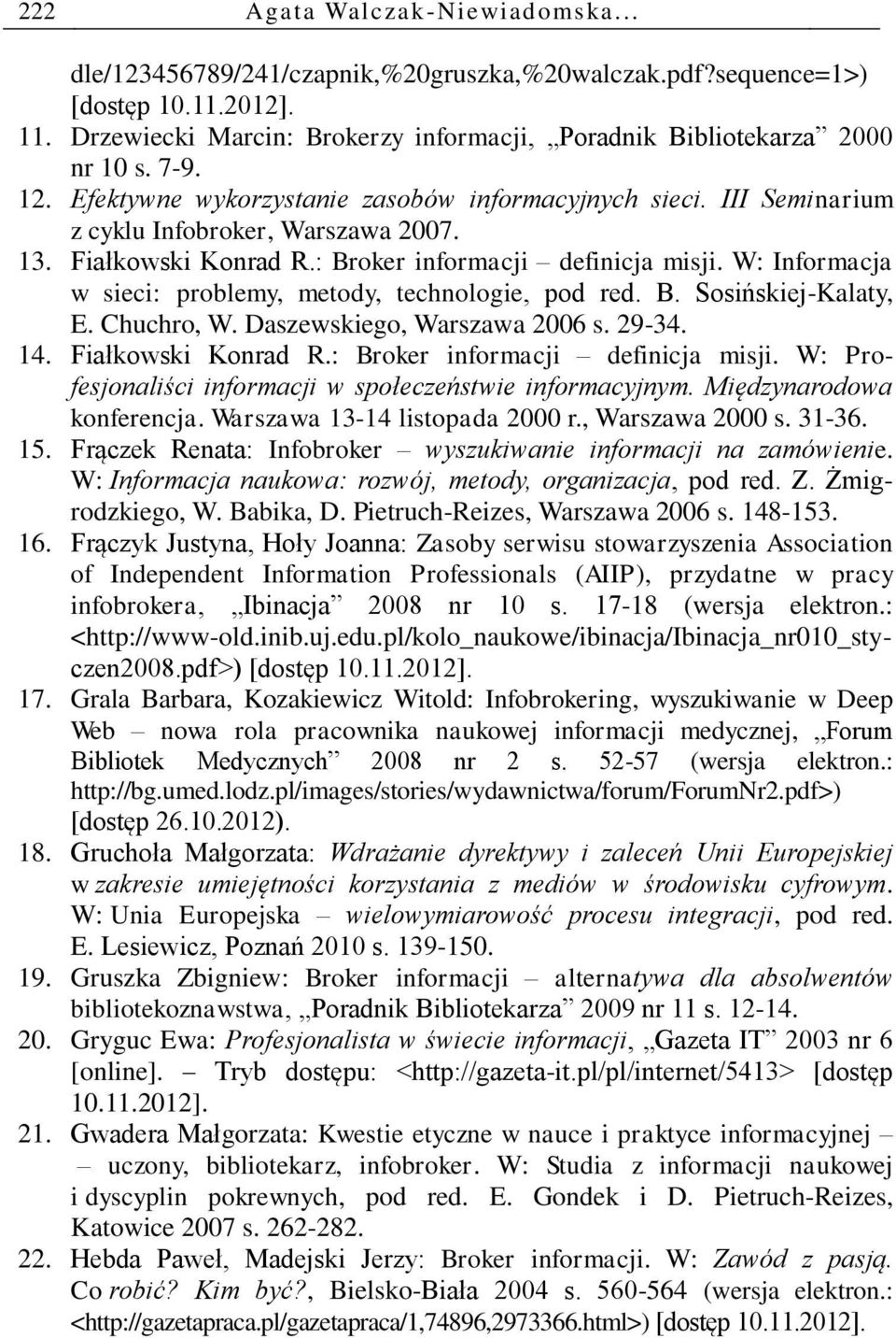 W: Informacja w sieci: problemy, metody, technologie, pod red. B. Sosińskiej-Kalaty, E. Chuchro, W. Daszewskiego, Warszawa 2006 s. 29-34. 14. Fiałkowski Konrad R.: Broker informacji definicja misji.