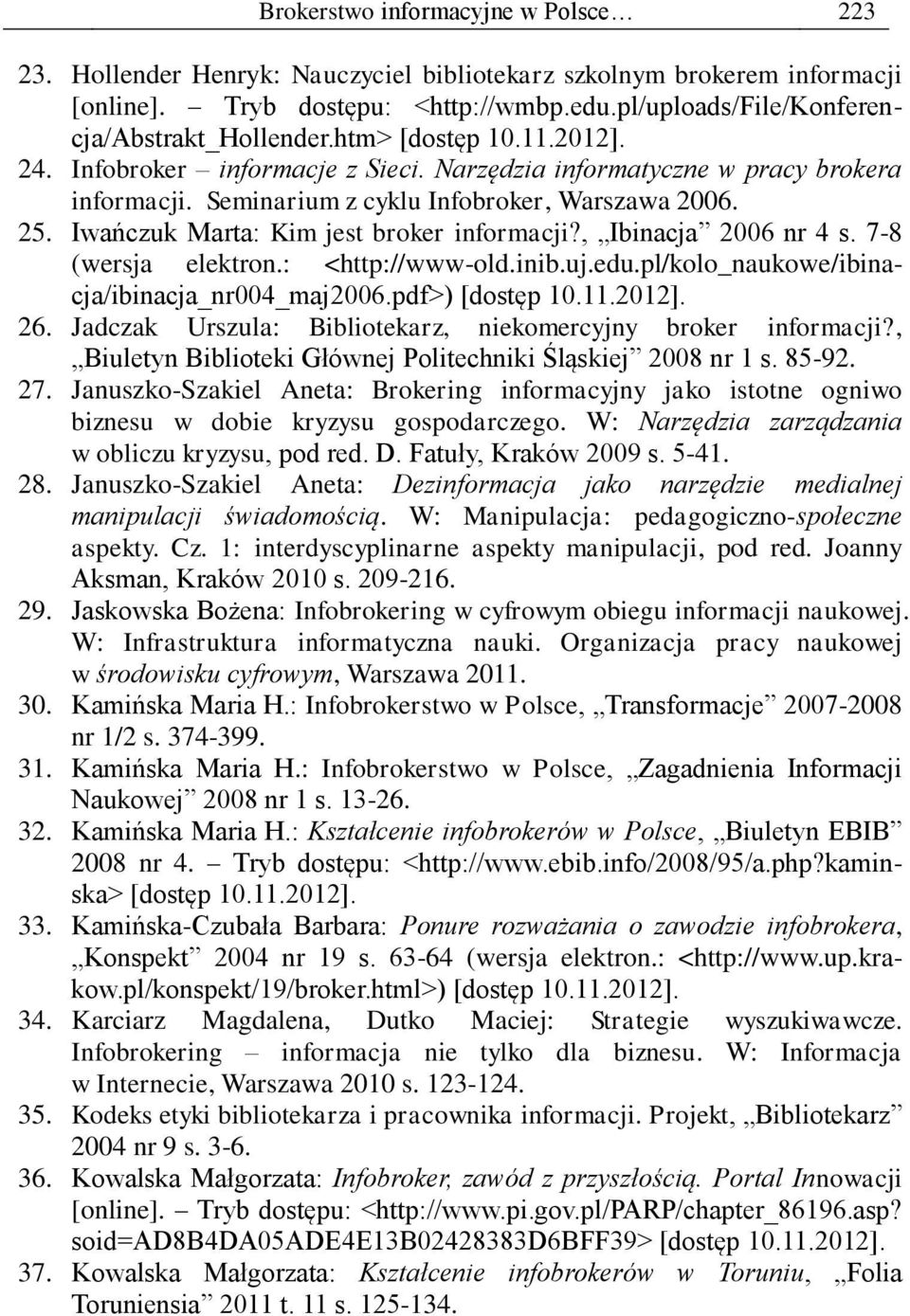 , Ibinacja 2006 nr 4 s. 7-8 (wersja elektron.: <http://www-old.inib.uj.edu.pl/kolo_naukowe/ibinacja/ibinacja_nr004_maj2006.pdf>) 26. Jadczak Urszula: Bibliotekarz, niekomercyjny broker informacji?