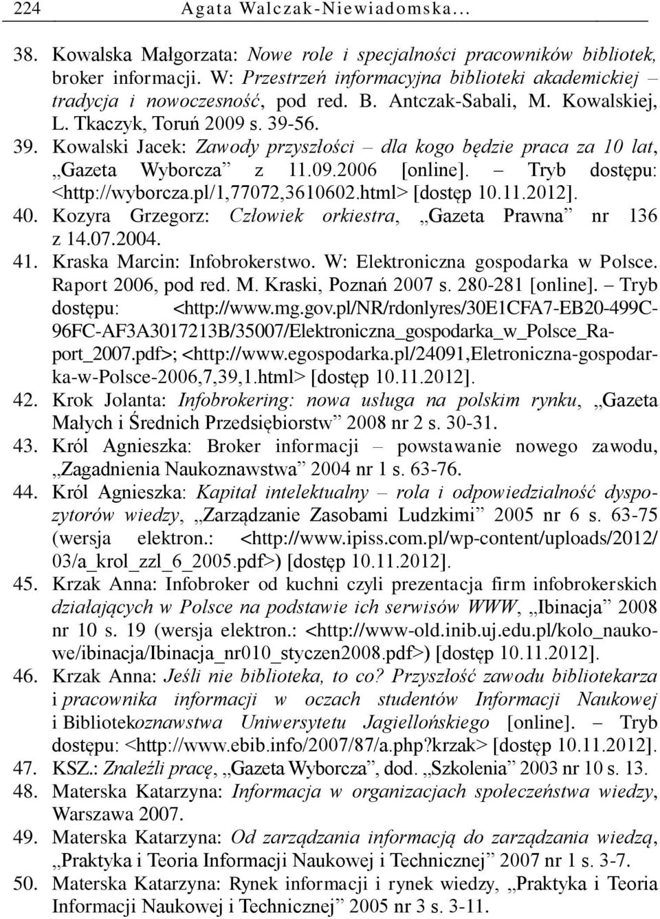 56. 39. Kowalski Jacek: Zawody przyszłości dla kogo będzie praca za 10 lat, Gazeta Wyborcza z 11.09.2006 [online]. Tryb dostępu: <http://wyborcza.pl/1,77072,3610602.html> 40.