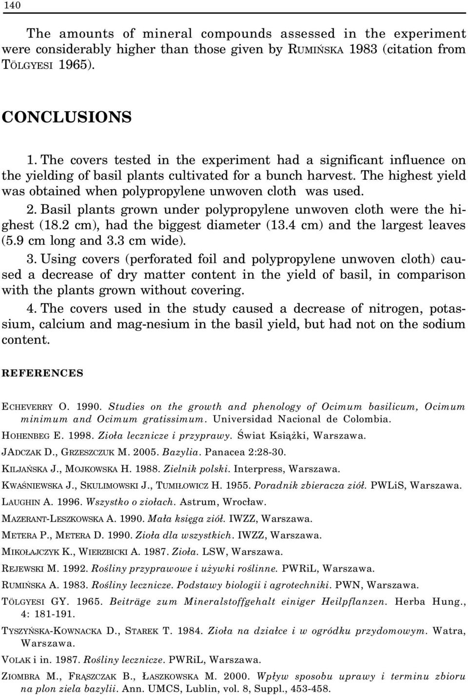 The highest yield was obtained when polypropylene unwoven cloth was used. 2. Basil plants grown under polypropylene unwoven cloth were the highest (18.2 cm), had the biggest diameter (13.