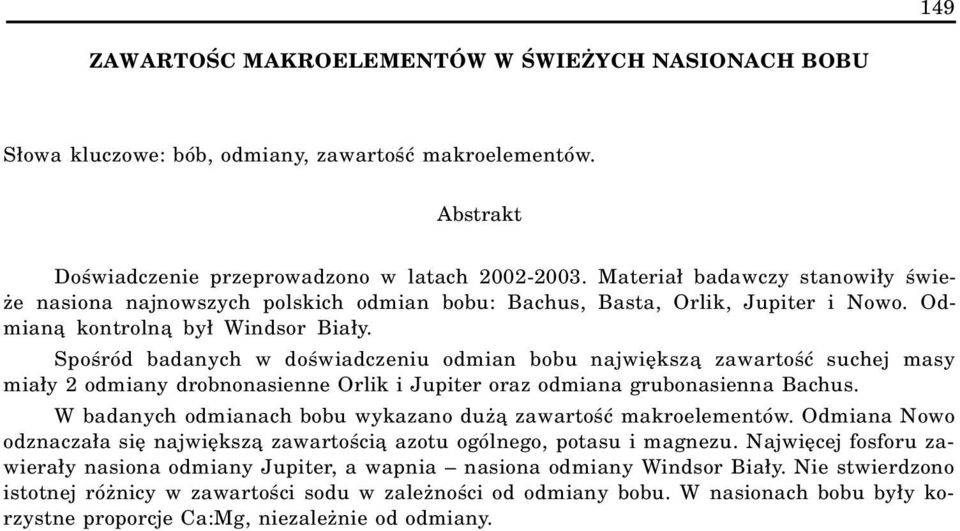 Spoœród badanych w doœwiadczeniu odmian bobu najwiêksz¹ zawartoœæ suchej masy mia³y 2 odmiany drobnonasienne Orlik i Jupiter oraz odmiana grubonasienna Bachus.