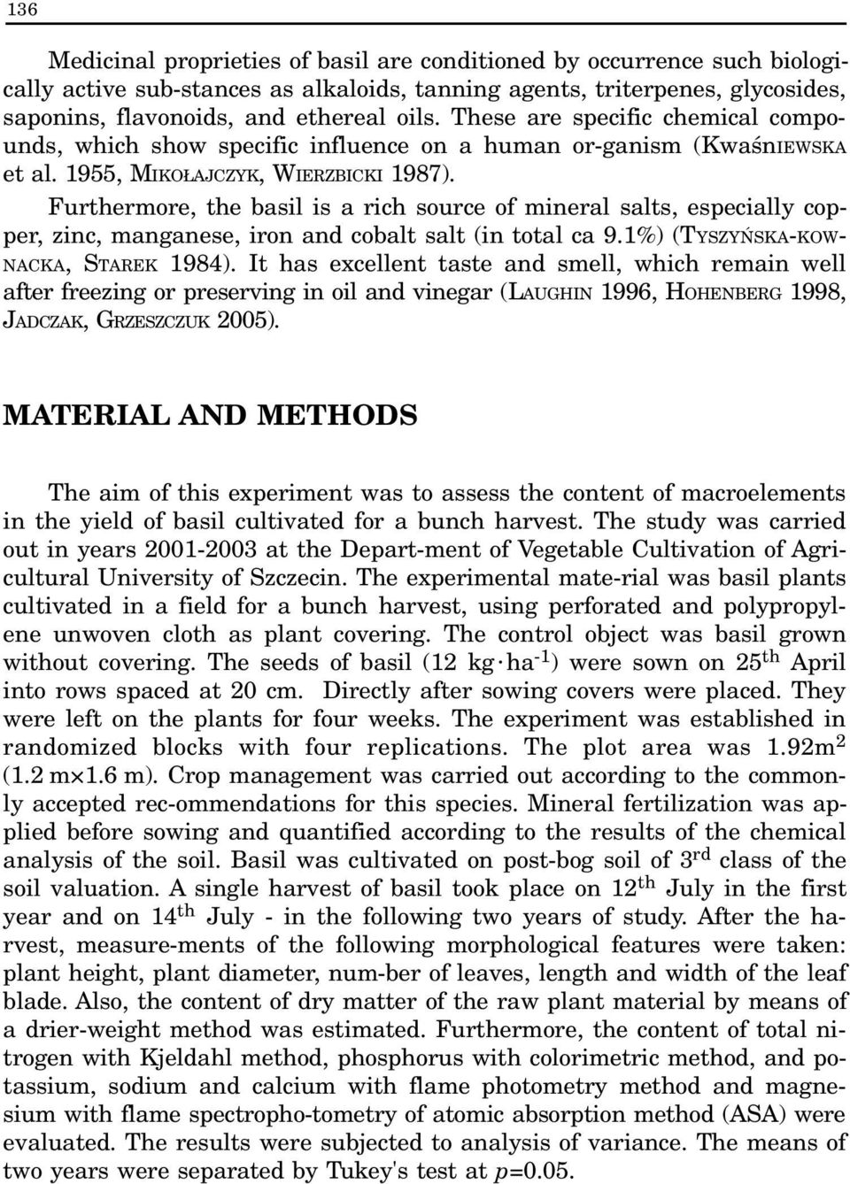 Furthermore, the basil is a rich source of mineral salts, especially copper, zinc, manganese, iron and cobalt salt (in total ca 9.1%) (TYSZYÑSKA-KOW- NACKA, STAREK 1984).