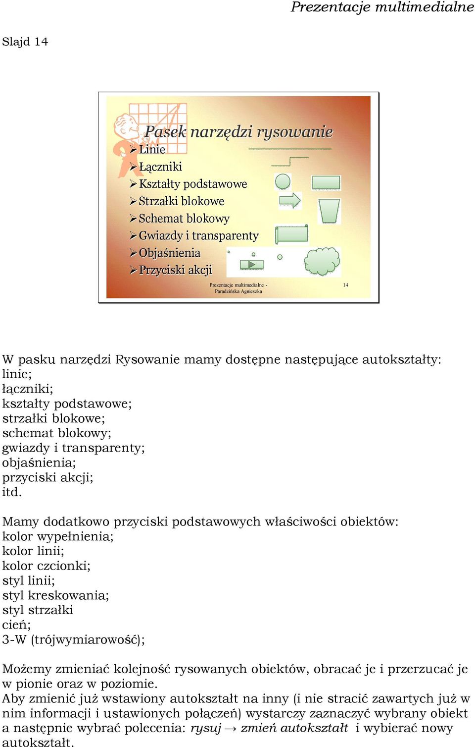 Mamy dodatkowo przyciski podstawowych właściwości obiektów: kolor wypełnienia; kolor linii; kolor czcionki; styl linii; styl kreskowania; styl strzałki cień; 3-W (trójwymiarowość); Możemy zmieniać