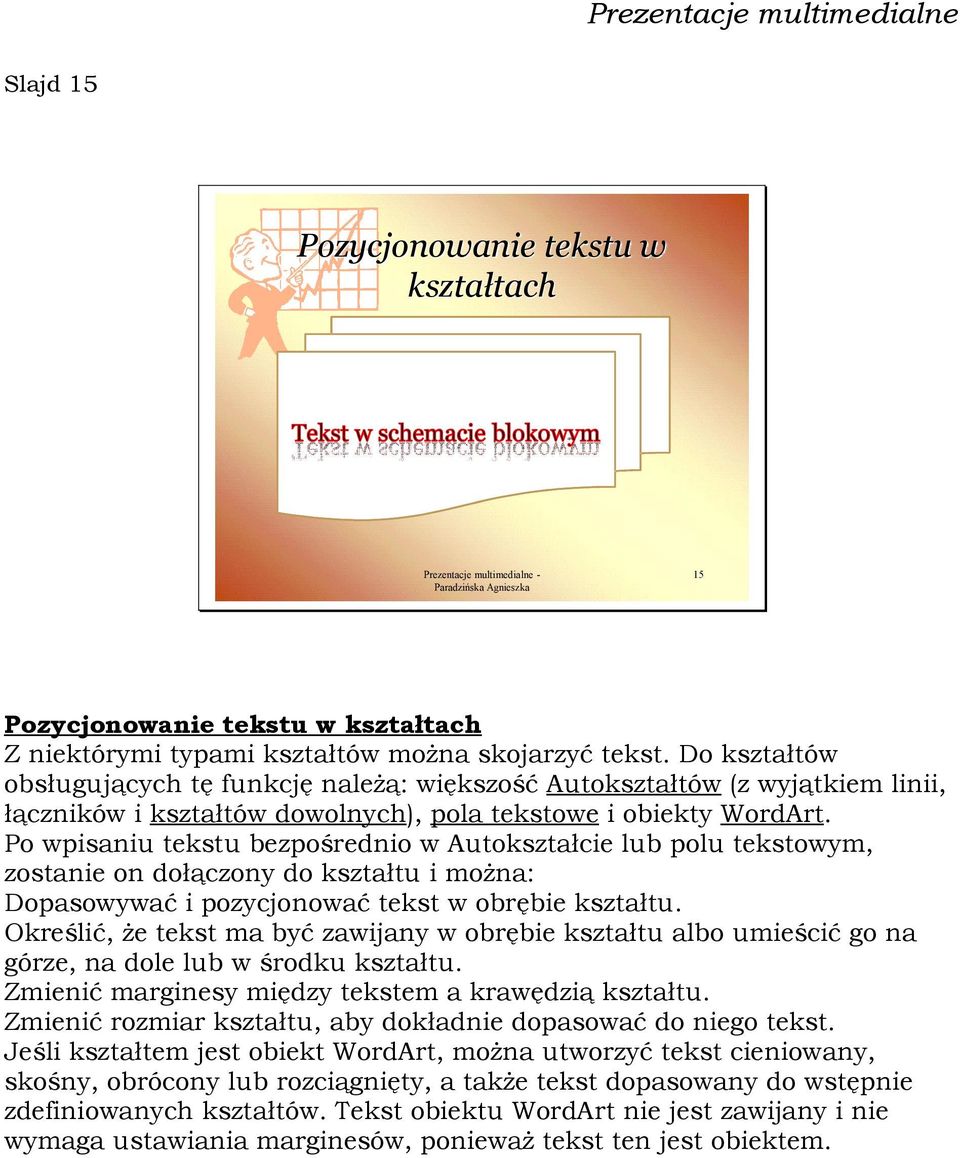 Po wpisaniu tekstu bezpośrednio w Autokształcie lub polu tekstowym, zostanie on dołączony do kształtu i można: Dopasowywać i pozycjonować tekst w obrębie kształtu.