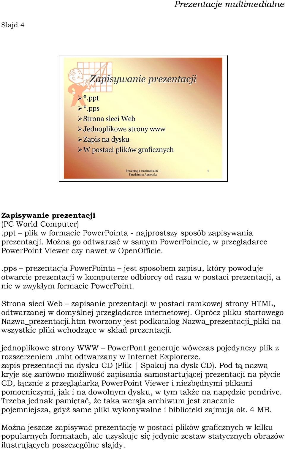 .pps prezentacja PowerPointa jest sposobem zapisu, który powoduje otwarcie prezentacji w komputerze odbiorcy od razu w postaci prezentacji, a nie w zwykłym formacie PowerPoint.