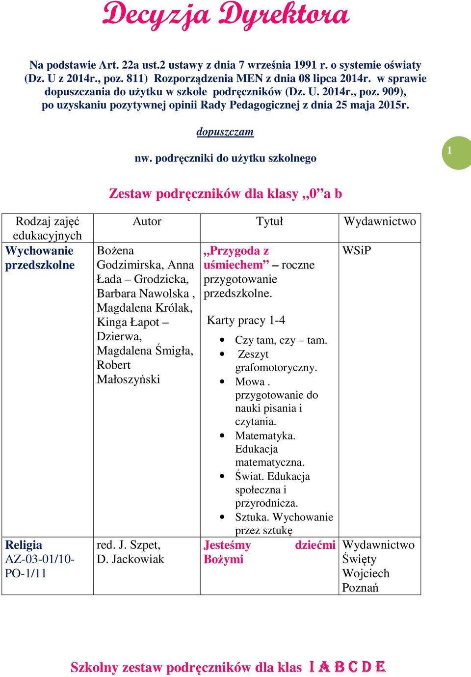 podręczniki do użytku szkolnego 1 Zestaw podręczników dla klasy 0 a b Wychowanie przedszkolne AZ-03-01/10- PO-1/11 Bożena Godzimirska, Anna Łada Grodzicka, Barbara Nawolska, Magdalena Królak, Kinga