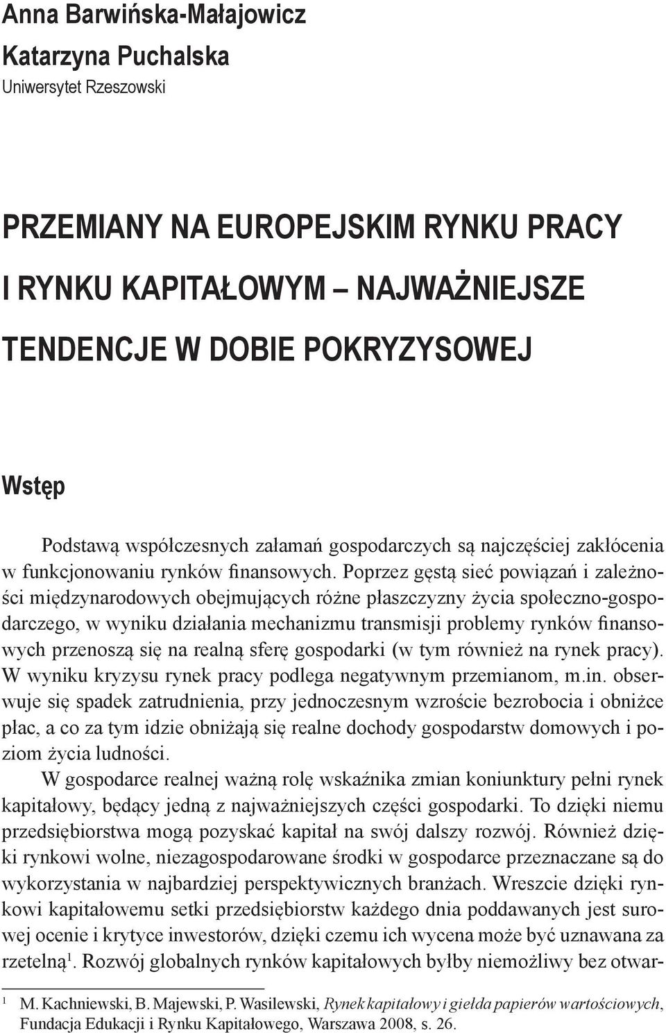 Poprzez gęstą sieć powiązań i zależności międzynarodowych obejmujących różne płaszczyzny życia społeczno-gospodarczego, w wyniku działania mechanizmu transmisji problemy rynków finansowych przenoszą