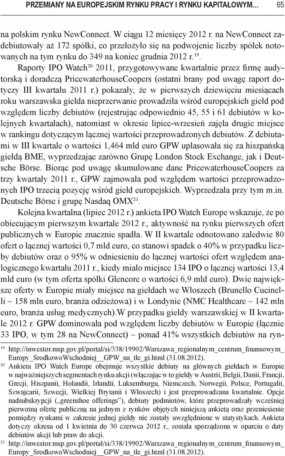 Raporty IPO Watch 20 2011, przygotowywane kwartalnie przez firmę audytorską i doradczą PricewaterhouseCoopers (ostatni brany pod uwagę raport dotyczy III kwartału 2011 r.