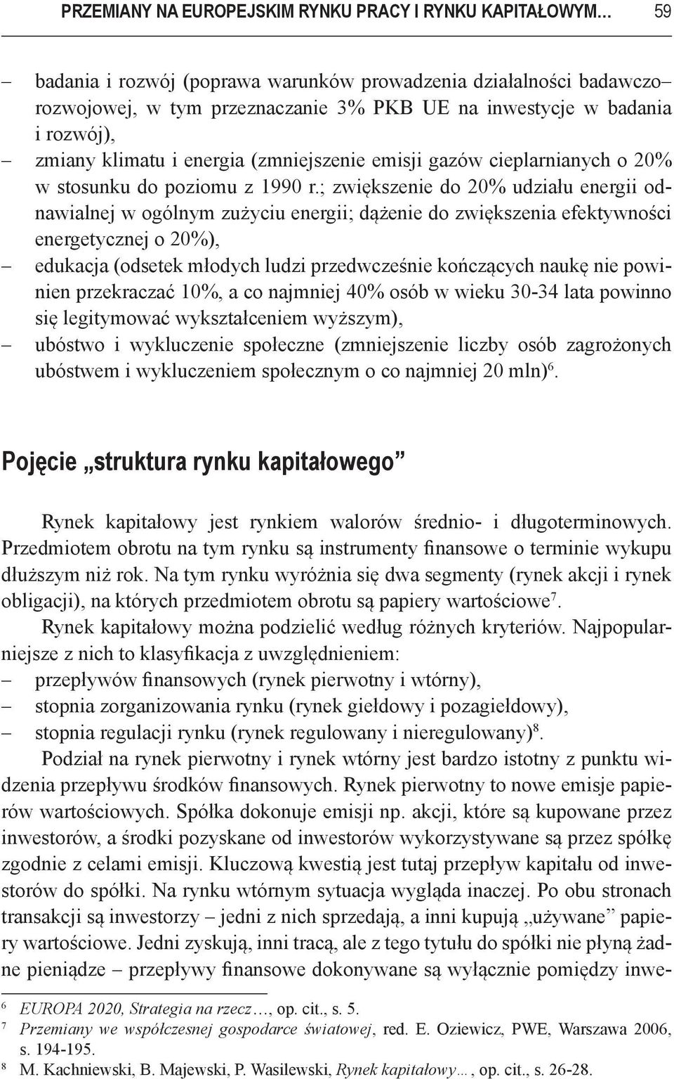 ; zwiększenie do 20% udziału energii odnawialnej w ogólnym zużyciu energii; dążenie do zwiększenia efektywności energetycznej o 20%), edukacja (odsetek młodych ludzi przedwcześnie kończących naukę