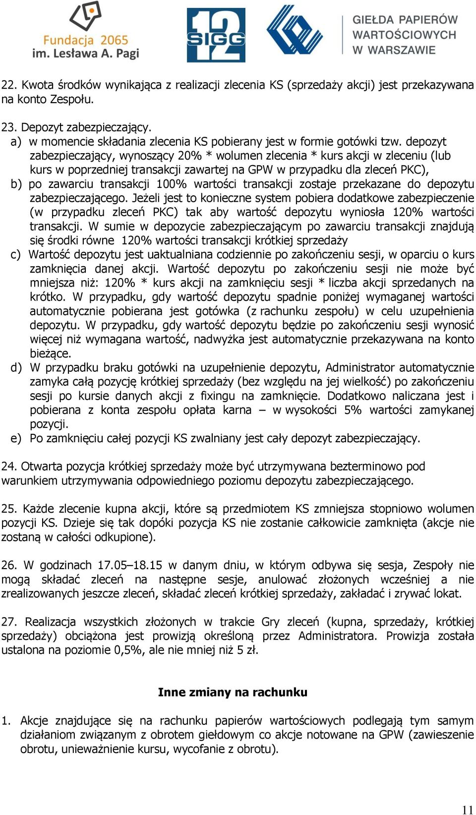 depozyt zabezpieczający, wynoszący 20% * wolumen zlecenia * kurs akcji w zleceniu (lub kurs w poprzedniej transakcji zawartej na GPW w przypadku dla zleceń PKC), b) po zawarciu transakcji 100%