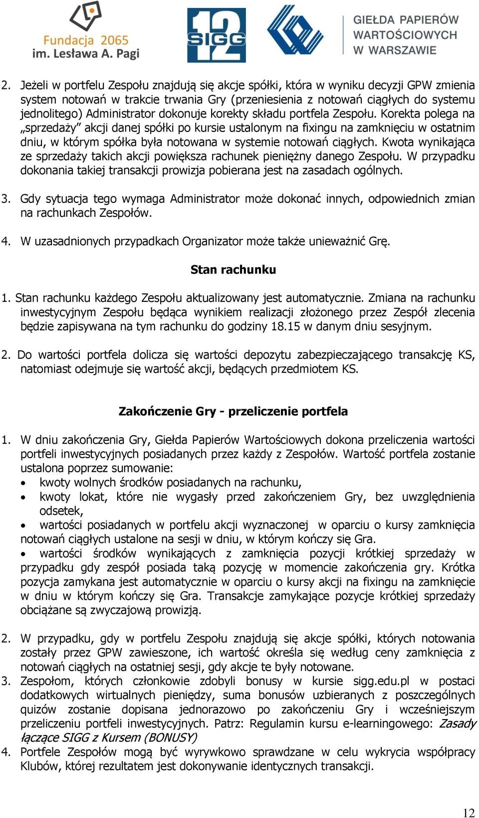 Korekta polega na sprzedaży akcji danej spółki po kursie ustalonym na fixingu na zamknięciu w ostatnim dniu, w którym spółka była notowana w systemie notowań ciągłych.