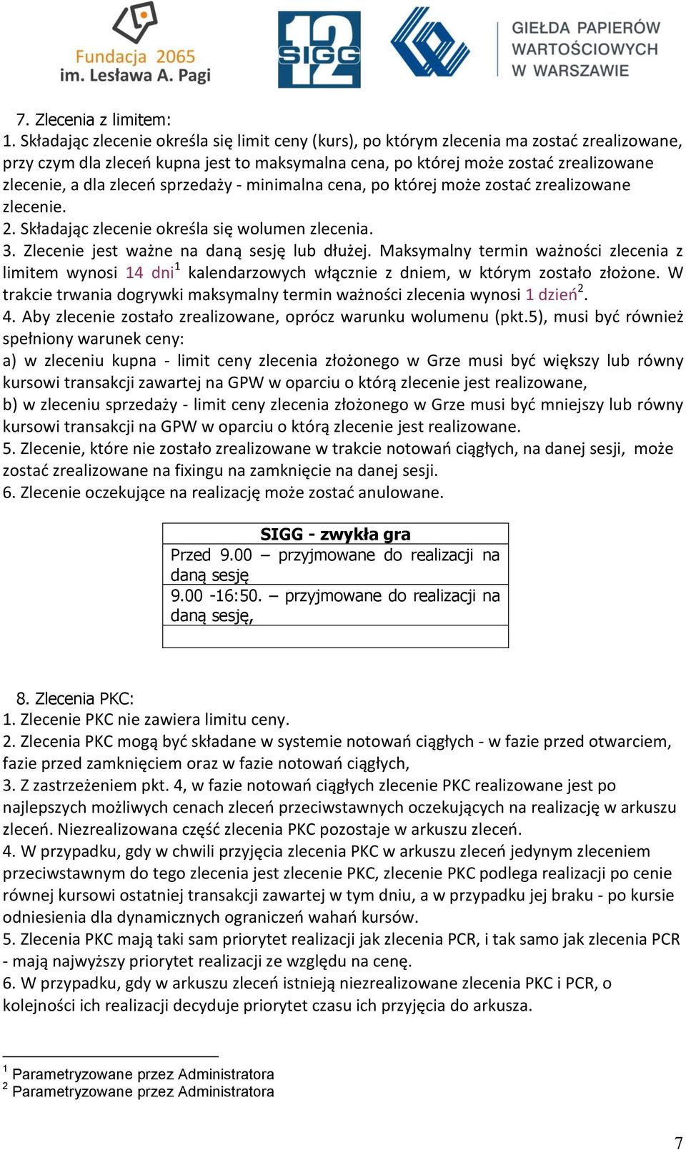 zleceń sprzedaży - minimalna cena, po której może zostać zrealizowane zlecenie. 2. Składając zlecenie określa się wolumen zlecenia. 3. Zlecenie jest ważne na daną sesję lub dłużej.