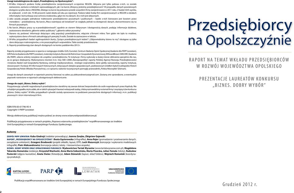 W przypadku danych powiatowych dostępne są tylko dane z REGONU, dlatego na karcie tej pokazano przede wszystkim firmy zarejestrowane w 2011 roku. Z badań GUS wynika, że większość z nich (ok.