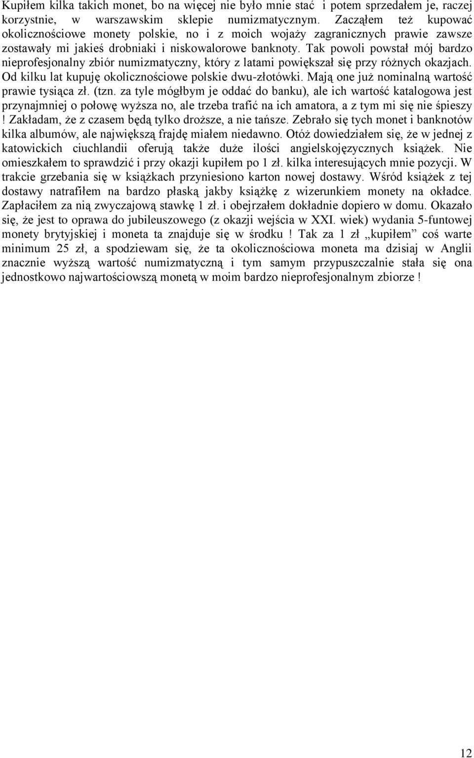 Tak powoli powstał mój bardzo nieprofesjonalny zbiór numizmatyczny, który z latami powiększał się przy różnych okazjach. Od kilku lat kupuję okolicznościowe polskie dwu-złotówki.