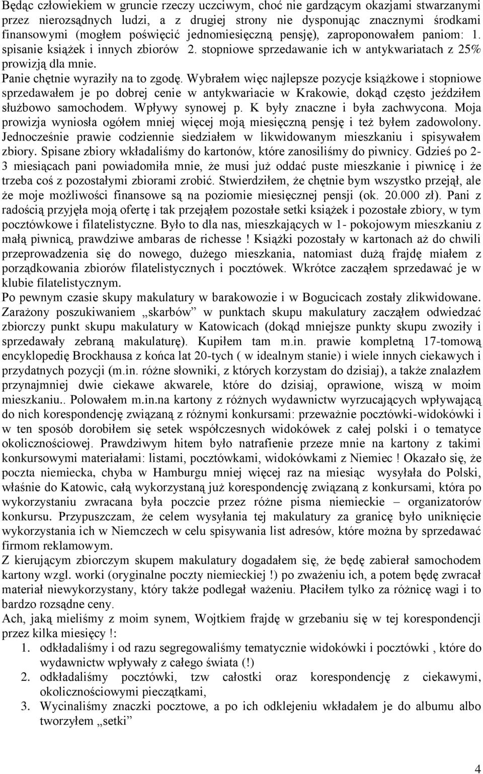 Wybrałem więc najlepsze pozycje książkowe i stopniowe sprzedawałem je po dobrej cenie w antykwariacie w Krakowie, dokąd często jeździłem służbowo samochodem. Wpływy synowej p.