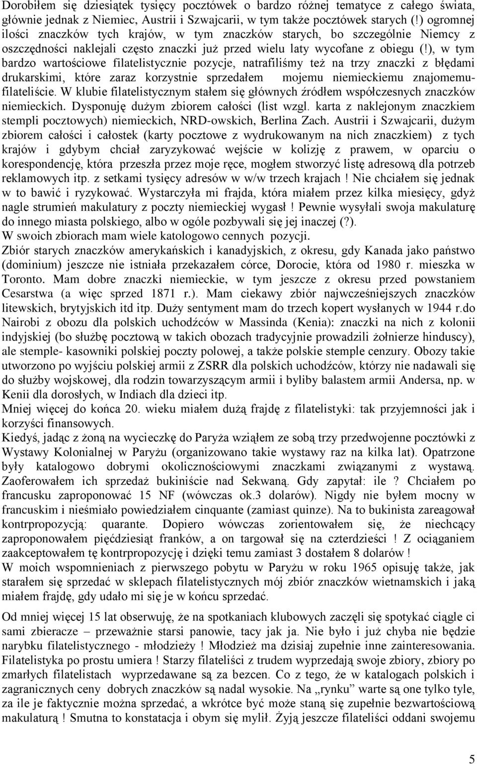 ), w tym bardzo wartościowe filatelistycznie pozycje, natrafiliśmy też na trzy znaczki z błędami drukarskimi, które zaraz korzystnie sprzedałem mojemu niemieckiemu znajomemufilateliście.