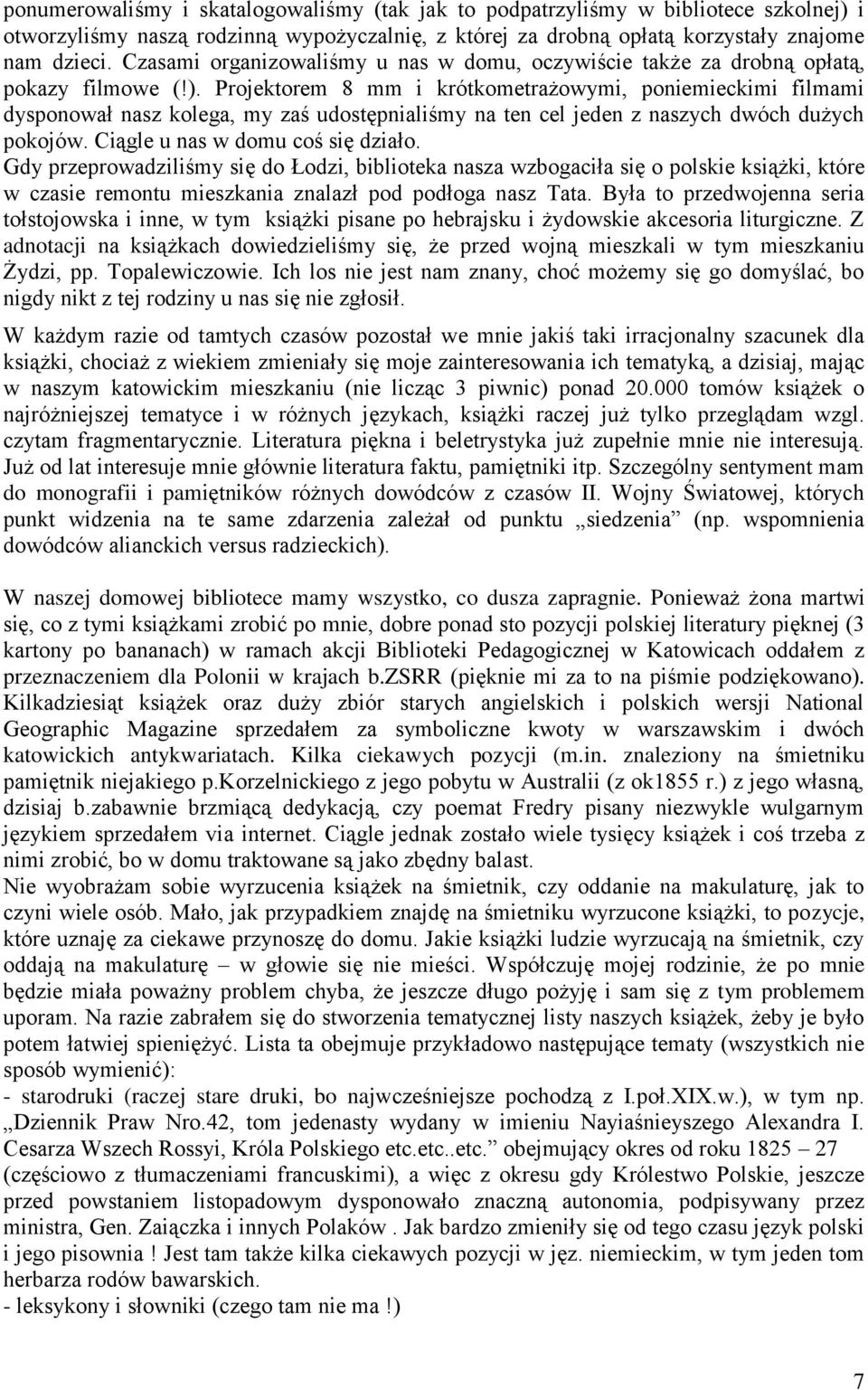 Projektorem 8 mm i krótkometrażowymi, poniemieckimi filmami dysponował nasz kolega, my zaś udostępnialiśmy na ten cel jeden z naszych dwóch dużych pokojów. Ciągle u nas w domu coś się działo.