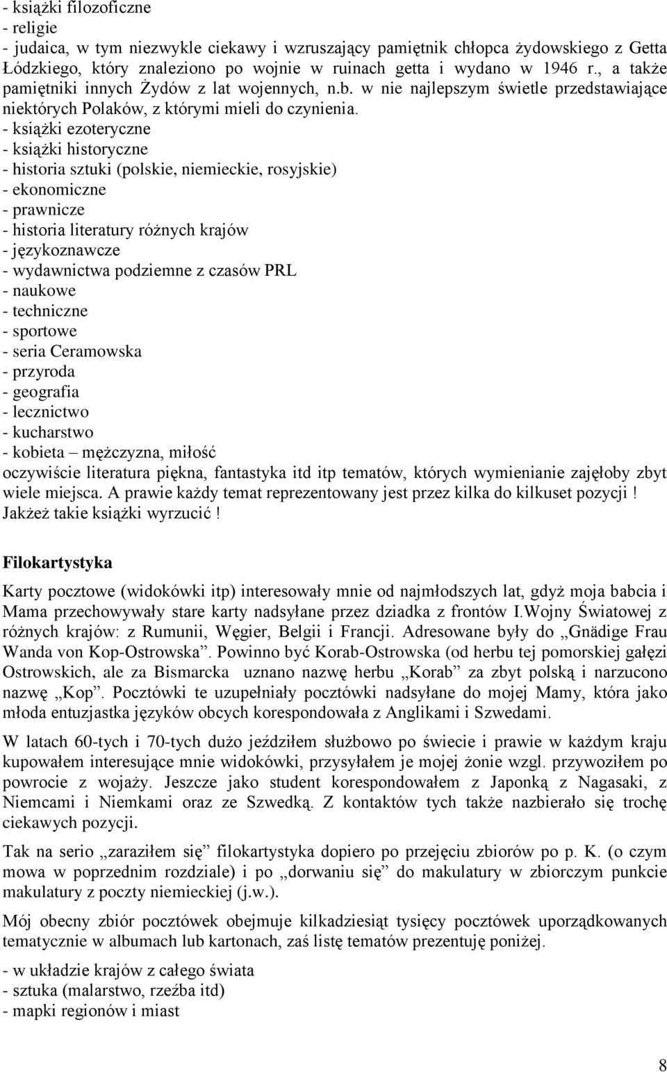 - książki ezoteryczne - książki historyczne - historia sztuki (polskie, niemieckie, rosyjskie) - ekonomiczne - prawnicze - historia literatury różnych krajów - językoznawcze - wydawnictwa podziemne z