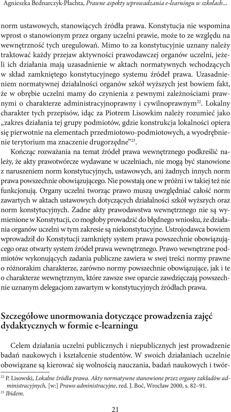 Mimo to za konstytucyjnie uznany należy traktować każdy przejaw aktywności prawodawczej organów uczelni, jeżeli ich działania mają uzasadnienie w aktach normatywnych wchodzących w skład zamkniętego