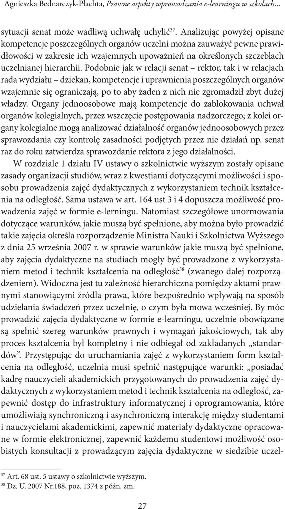 Podobnie jak w relacji senat rektor, tak i w relacjach rada wydziału dziekan, kompetencje i uprawnienia poszczególnych organów wzajemnie się ograniczają, po to aby żaden z nich nie zgromadził zbyt