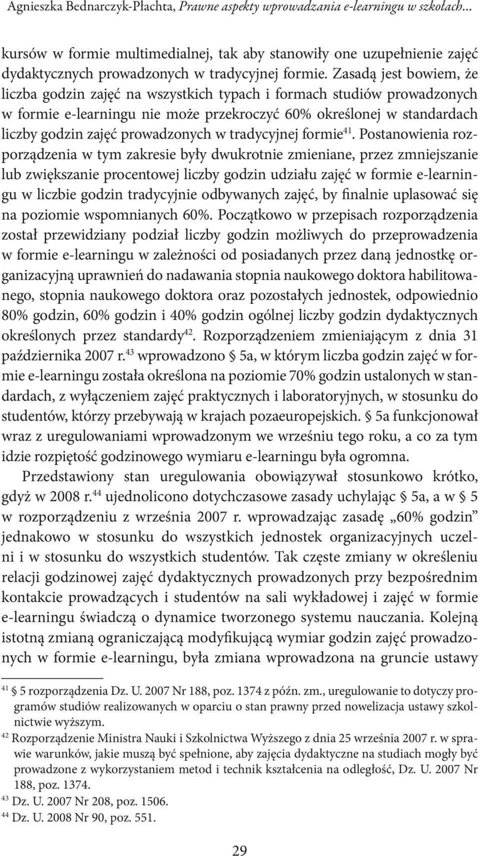 Zasadą jest bowiem, że liczba godzin zajęć na wszystkich typach i formach studiów prowadzonych w formie e-learningu nie może przekroczyć 60% określonej w standardach liczby godzin zajęć prowadzonych