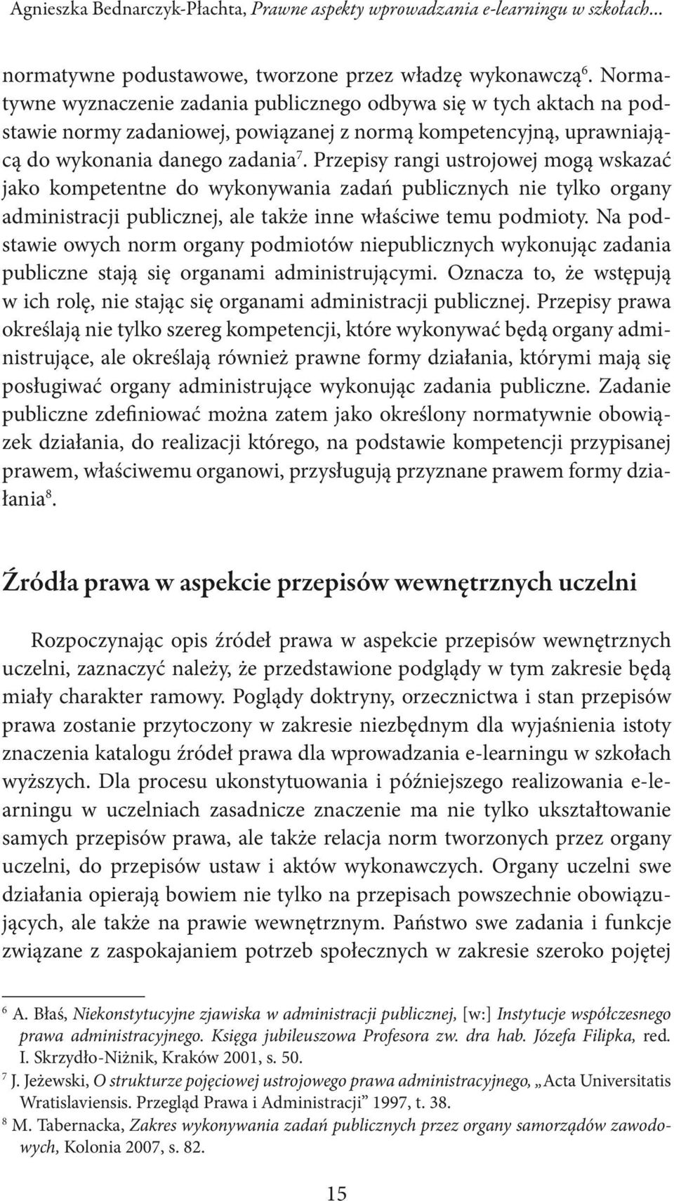 Przepisy rangi ustrojowej mogą wskazać jako kompetentne do wykonywania zadań publicznych nie tylko organy administracji publicznej, ale także inne właściwe temu podmioty.