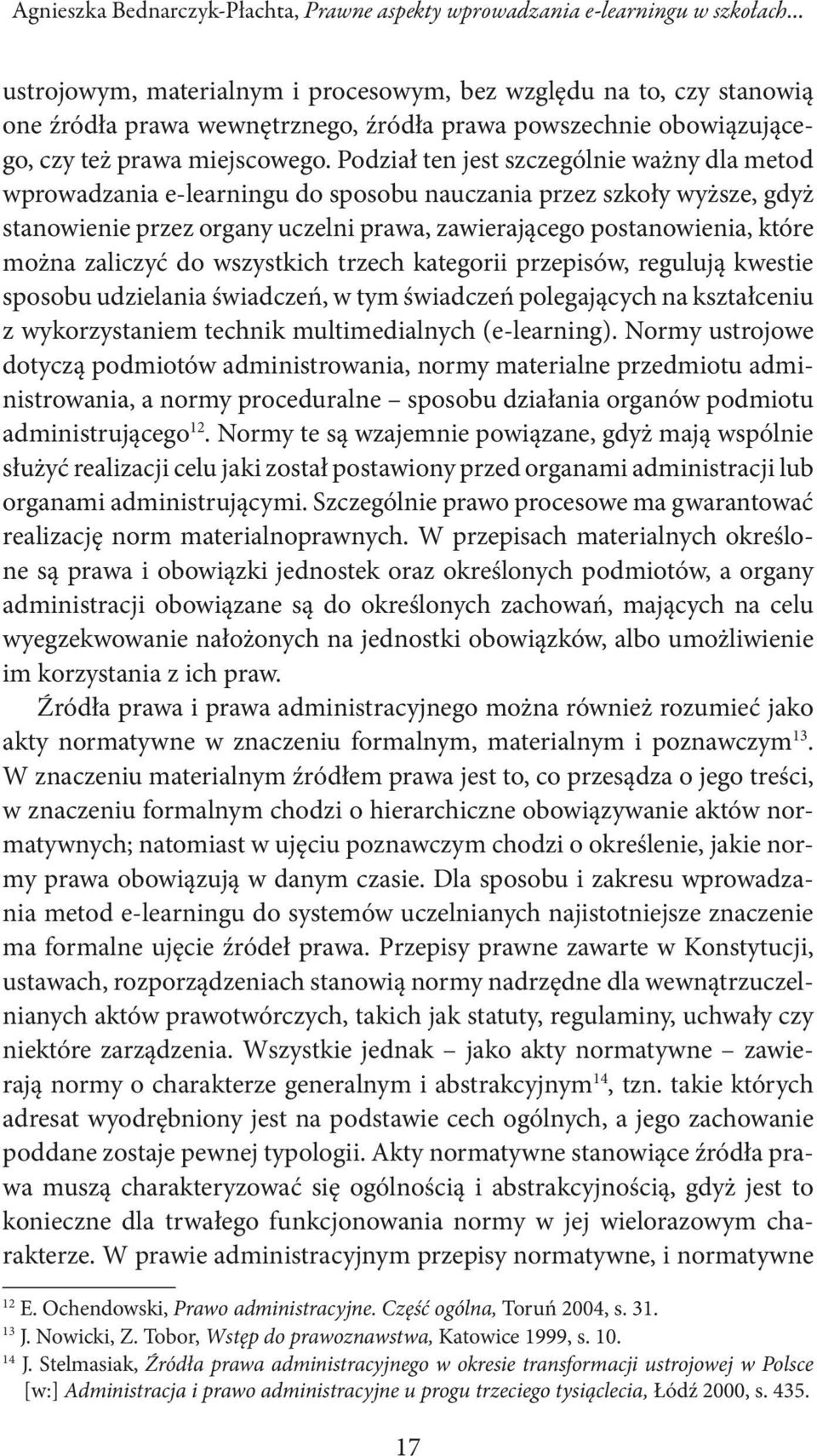 Podział ten jest szczególnie ważny dla metod wprowadzania e-learningu do sposobu nauczania przez szkoły wyższe, gdyż stanowienie przez organy uczelni prawa, zawierającego postanowienia, które można