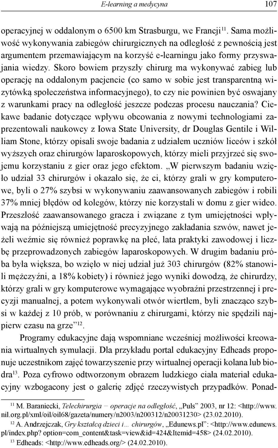 Skoro bowiem przyszły chirurg ma wykonywać zabieg lub operację na oddalonym pacjencie (co samo w sobie jest transparentną wizytówką społeczeństwa informacyjnego), to czy nie powinien być oswajany z