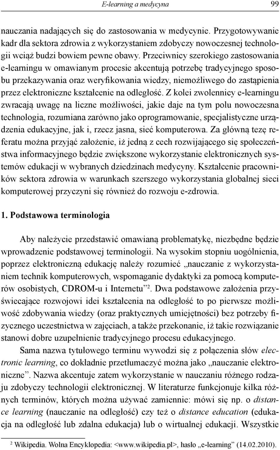 Przeciwnicy szerokiego zastosowania e-learningu w omawianym procesie akcentują potrzebę tradycyjnego sposobu przekazywania oraz weryfikowania wiedzy, niemożliwego do zastąpienia przez elektroniczne