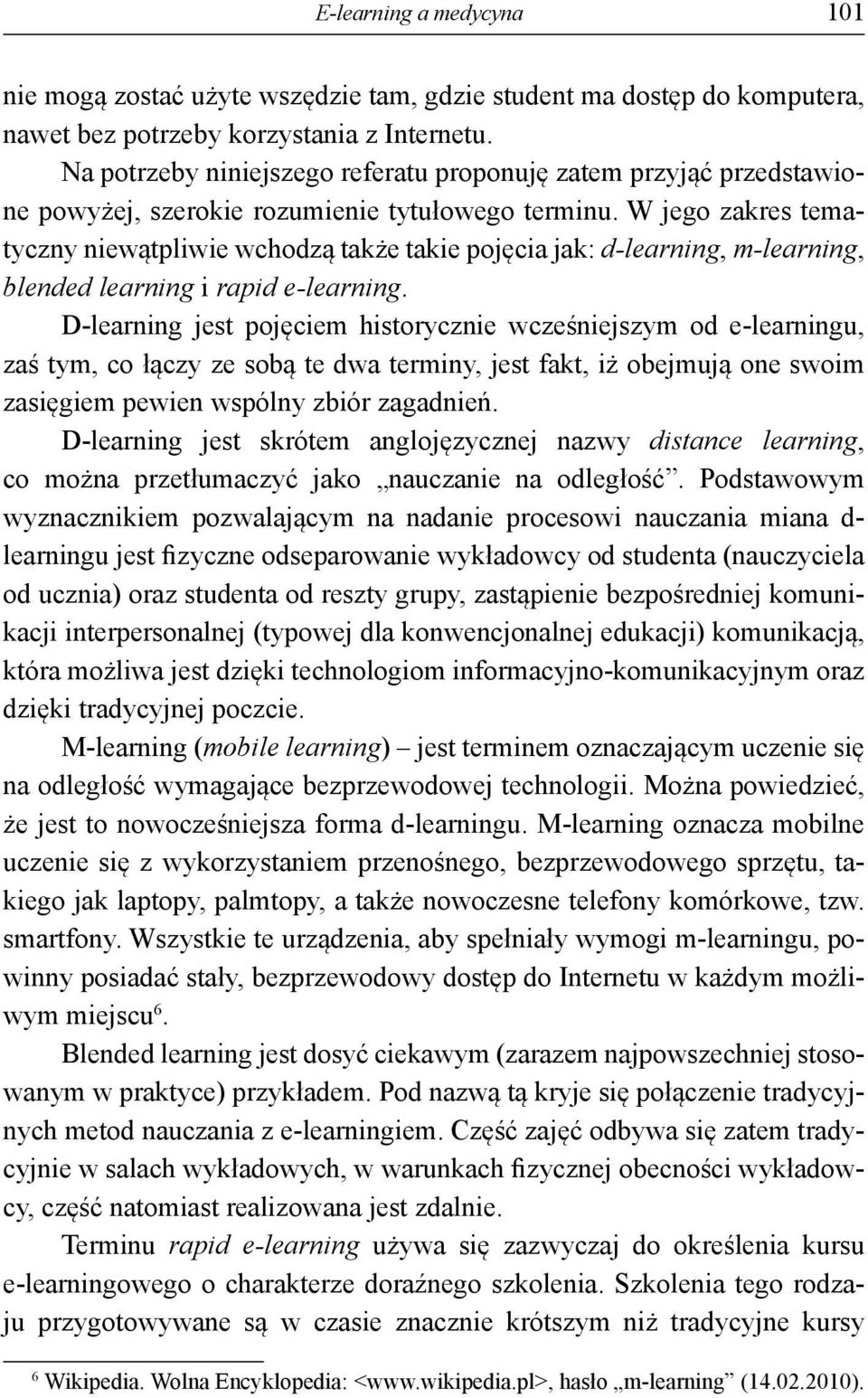 W jego zakres tematyczny niewątpliwie wchodzą także takie pojęcia jak: d-learning, m-learning, blended learning i rapid e-learning.