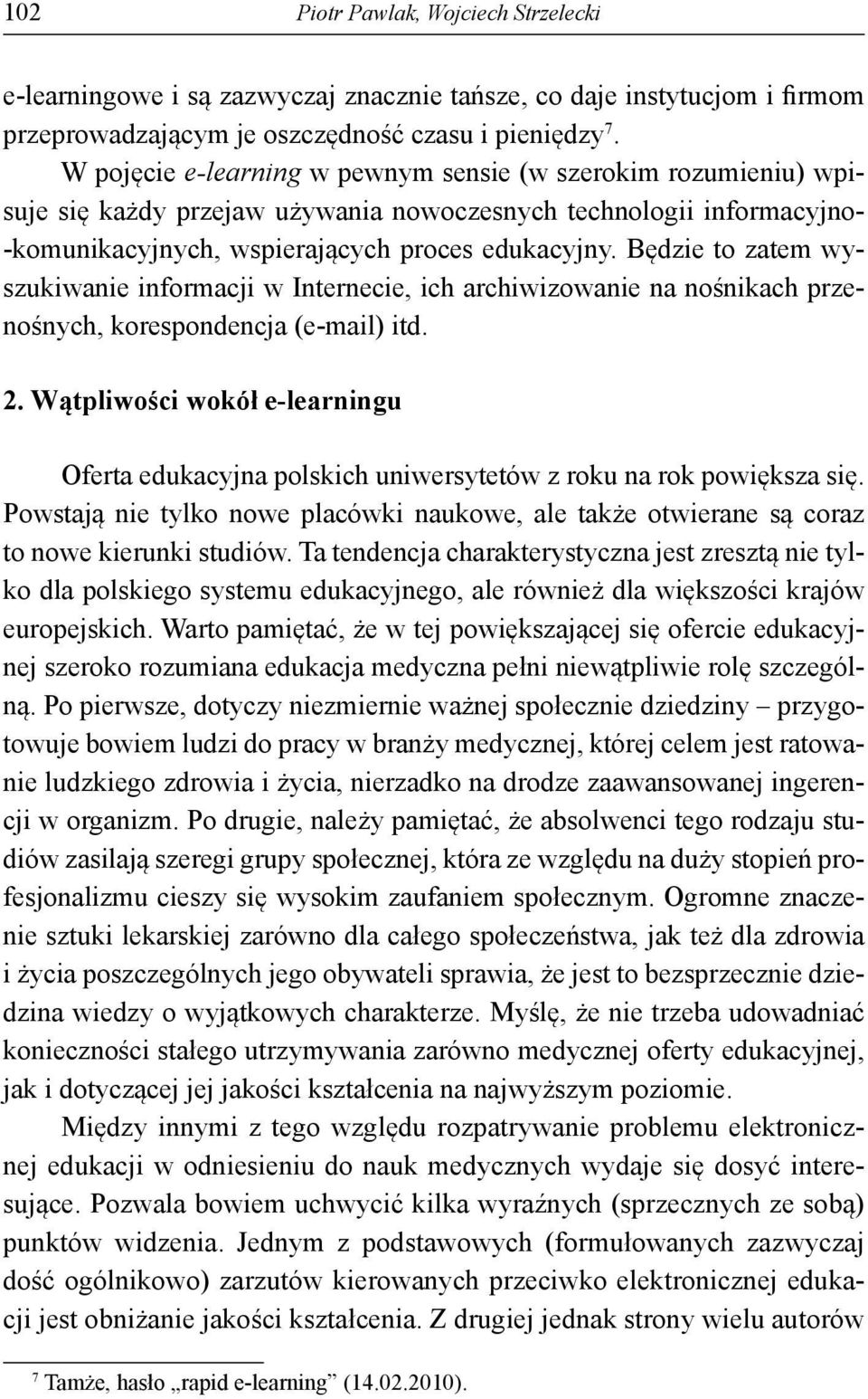 Będzie to zatem wyszukiwanie informacji w Internecie, ich archiwizowanie na nośnikach przenośnych, korespondencja (e-mail) itd. 2.