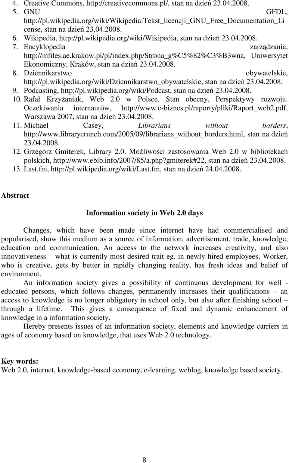 php/strona_g%c5%82%c3%b3wna, Uniwersytet Ekonomiczny, Kraków, stan na dzień 23.04.2008. 8. Dziennikarstwo obywatelskie, http://pl.wikipedia.org/wiki/dziennikarstwo_obywatelskie, stan na dzień 23.04.2008. 9.