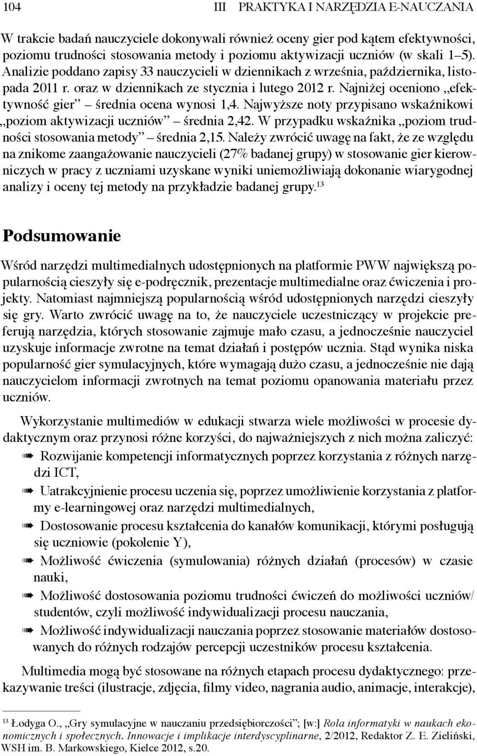 Najniżej oceniono efektywność gier średnia ocena wynosi 1,4. Najwyższe noty przypisano wskaźnikowi poziom aktywizacji uczniów średnia 2,42.