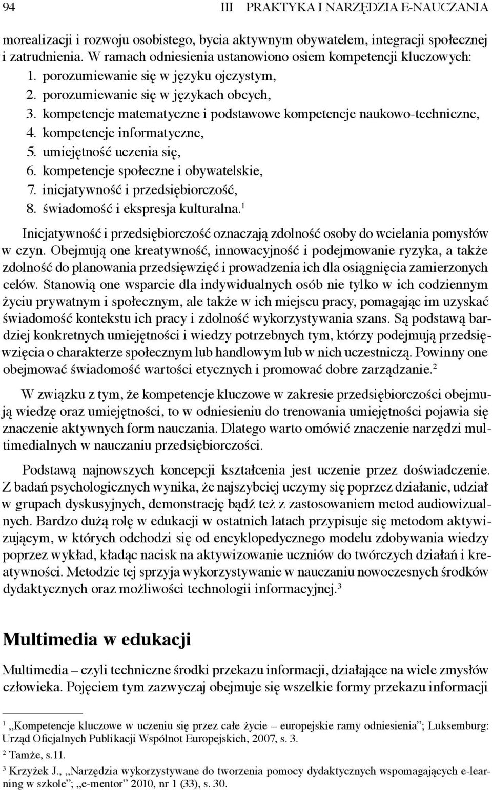 kompetencje matematyczne i podstawowe kompetencje naukowo-techniczne, 4. kompetencje informatyczne, 5. umiejętność uczenia się, 6. kompetencje społeczne i obywatelskie, 7.