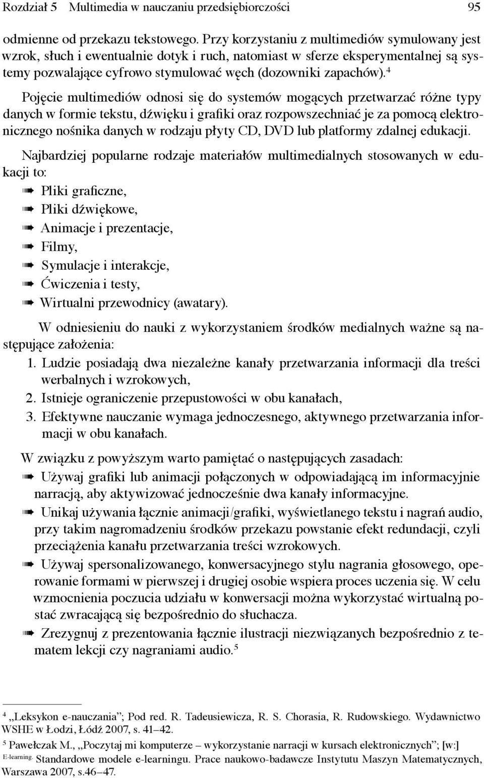 4 Pojęcie multimediów odnosi się do systemów mogących przetwarzać różne typy danych w formie tekstu, dźwięku i grafiki oraz rozpowszechniać je za pomocą elektronicznego nośnika danych w rodzaju płyty