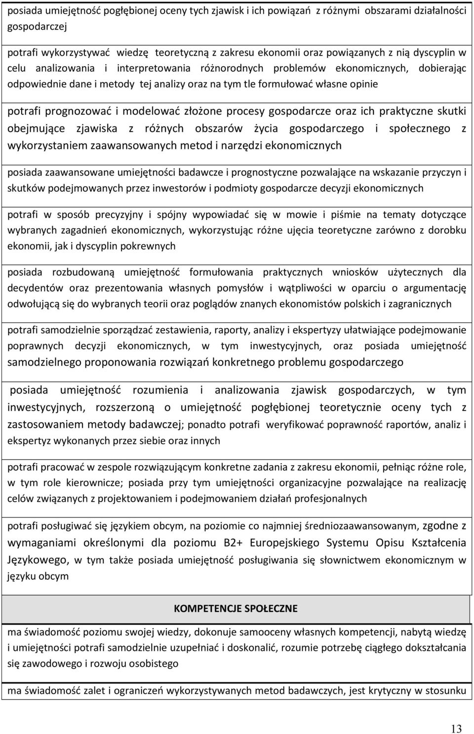 modelować złożone procesy gospodarcze oraz ich praktyczne skutki obejmujące zjawiska z różnych obszarów życia gospodarczego i społecznego z wykorzystaniem zaawansowanych metod i narzędzi