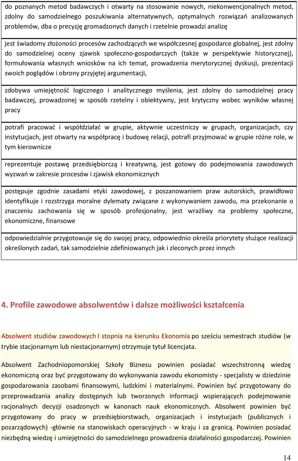 społeczno-gospodarczych (także w perspektywie historycznej), formułowania własnych wniosków na ich temat, prowadzenia merytorycznej dyskusji, prezentacji swoich poglądów i obrony przyjętej