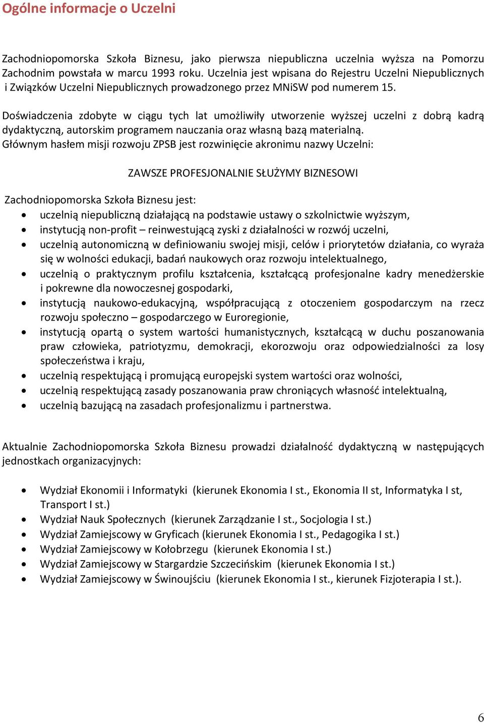 Doświadczenia zdobyte w ciągu tych lat umożliwiły utworzenie wyższej uczelni z dobrą kadrą dydaktyczną, autorskim programem nauczania oraz własną bazą materialną.