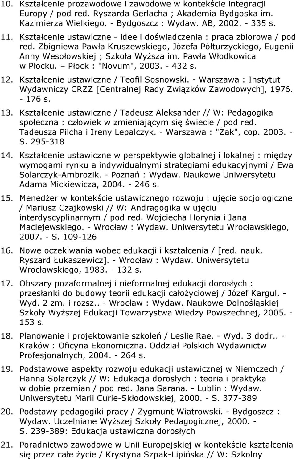 Płock : "Novum", 2003. - 432 s. 12. Kształcenie ustawiczne / Teofil Sosnowski. - Warszawa : Instytut Wydawniczy CRZZ [Centralnej Rady Związków Zawodowych], 1976. - 176 s. 13.