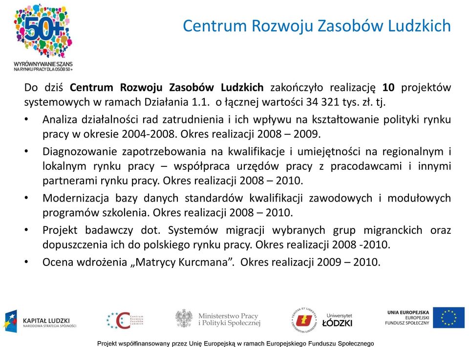 Diagnozowanie zapotrzebowania na kwalifikacje i umiejętności na regionalnym i lokalnym rynku pracy współpraca urzędów pracy z pracodawcami i innymi partnerami rynku pracy. Okres realizacji 2008 2010.