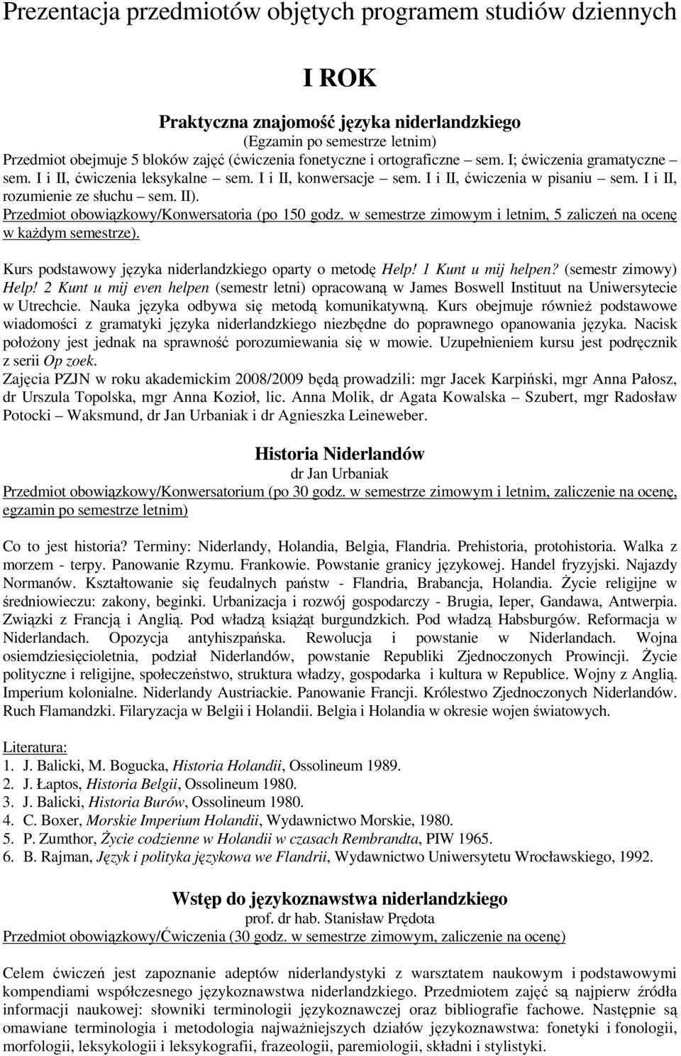 Przedmiot obowiązkowy/konwersatoria (po 10 godz. w semestrze zimowym i letnim, zaliczeń na ocenę w kaŝdym semestrze). Kurs podstawowy języka oparty o metodę Help! 1 Kunt u mij helpen?