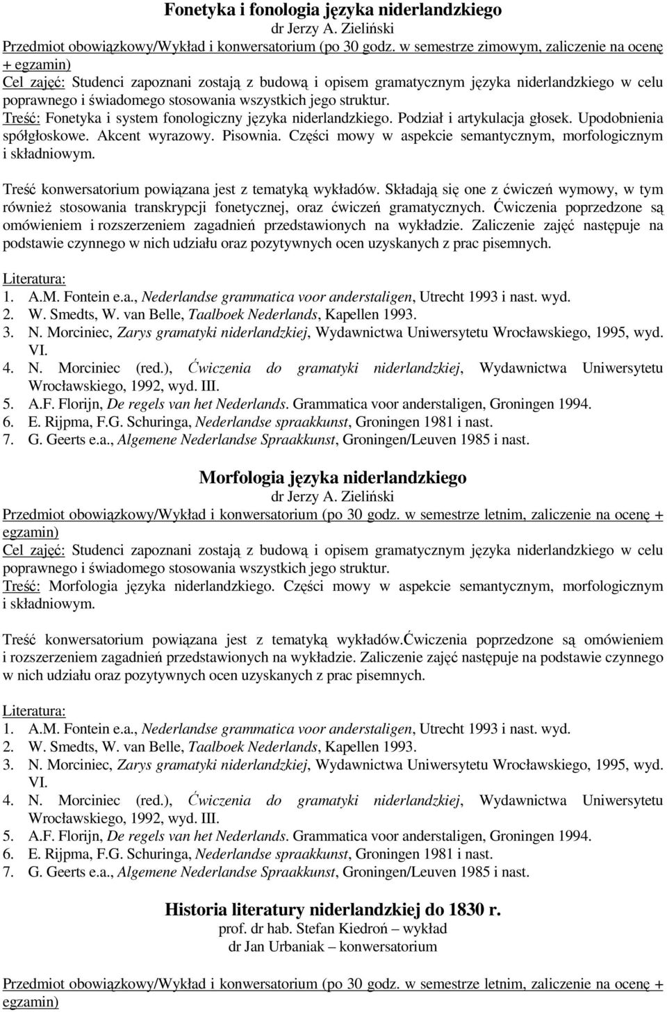 Treść: Fonetyka i system fonologiczny języka. Podział i artykulacja głosek. Upodobnienia spółgłoskowe. Akcent wyrazowy. Pisownia. Części mowy w aspekcie semantycznym, morfologicznym i składniowym.