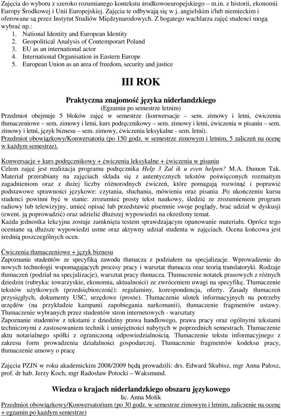 Geopolitical Analysis of Contemporart Poland 3. EU as an international actor 4. International Organisation in Eastern Europe.