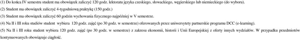 (4) Na II i III roku studiów student wybiera 120 godz. zajęć (po 30 godz. w semestrze) oferowanych przez uniwersytety partnerskie programu DCC (e-learning).