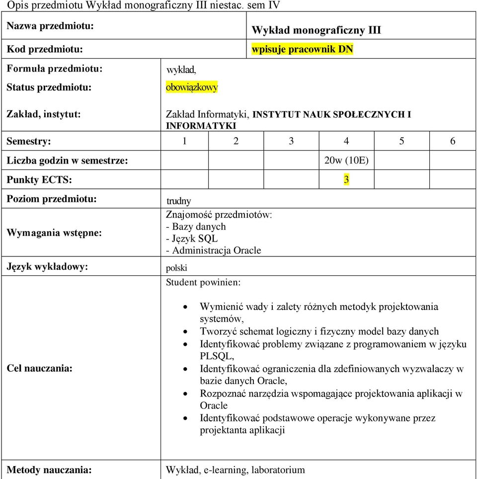 Język wykładowy: trudny Znajomość przedmiotów: - Bazy danych - Język SQL - Administracja Oracle polski Student powinien: Cel nauczania: Wymienić wady i zalety różnych metodyk projektowania systemów,