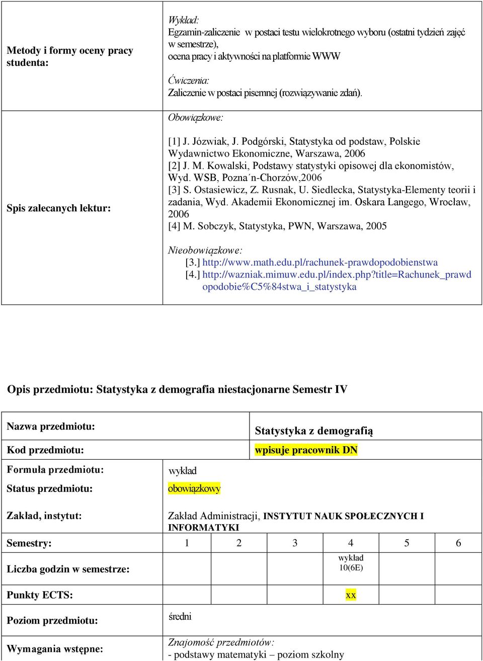 Kowalski, Podstawy statystyki opisowej dla ekonomistów, Wyd. WSB, Pozna n-chorzów,2006 [3] S. Ostasiewicz, Z. Rusnak, U. Siedlecka, Statystyka-Elementy teorii i zadania, Wyd. Akademii Ekonomicznej im.