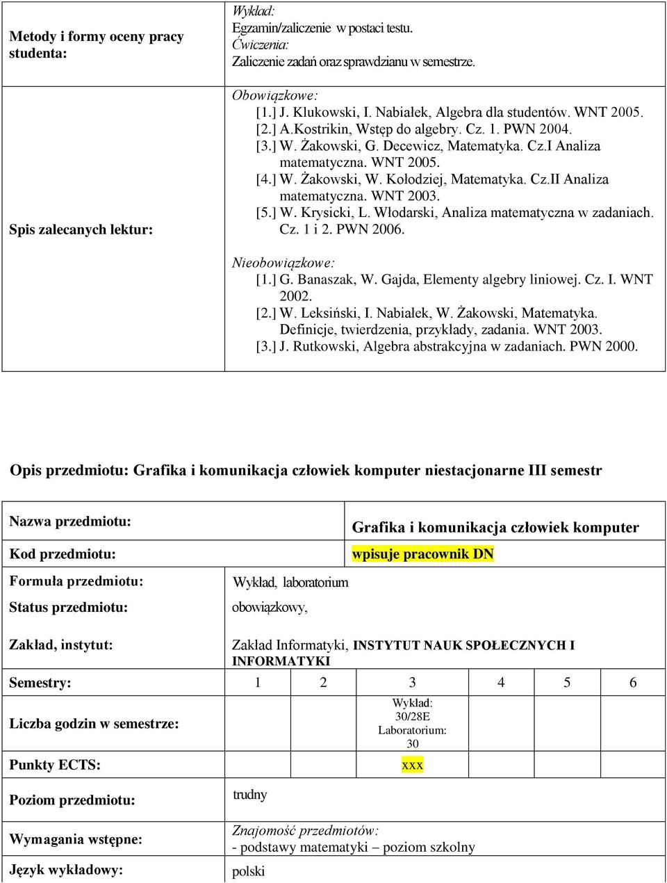 WNT 2003. [5.] W. Krysicki, L. Włodarski, Analiza matematyczna w zadaniach. Cz. 1 i 2. PWN 2006. Nieobowiązkowe: [1.] G. Banaszak, W. Gajda, Elementy algebry liniowej. Cz. I. WNT 2002. [2.] W. Leksiński, I.