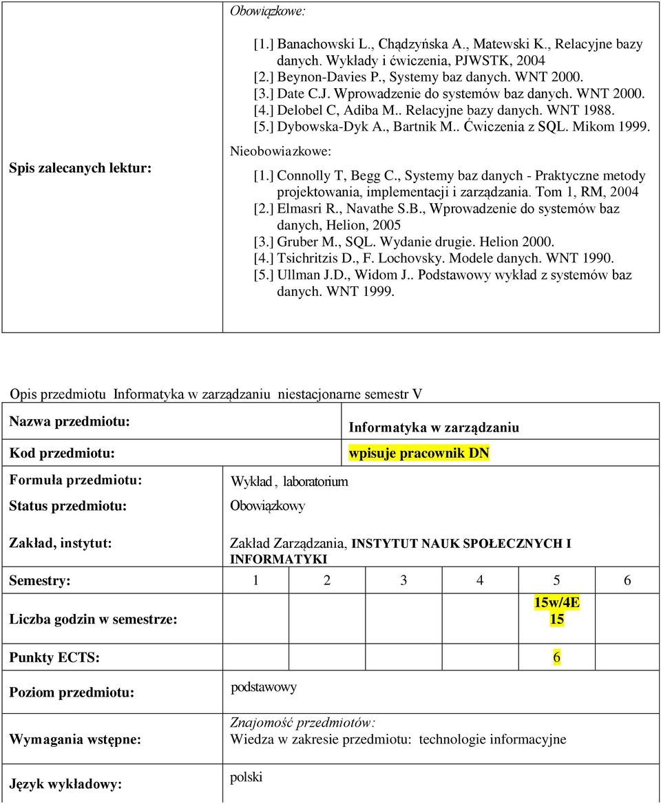 , Systemy baz danych - Praktyczne metody projektowania, implementacji i zarządzania. Tom 1, RM, 2004 [2.] Elmasri R., Navathe S.B., Wprowadzenie do systemów baz danych, Helion, 2005 [3.] Gruber M.