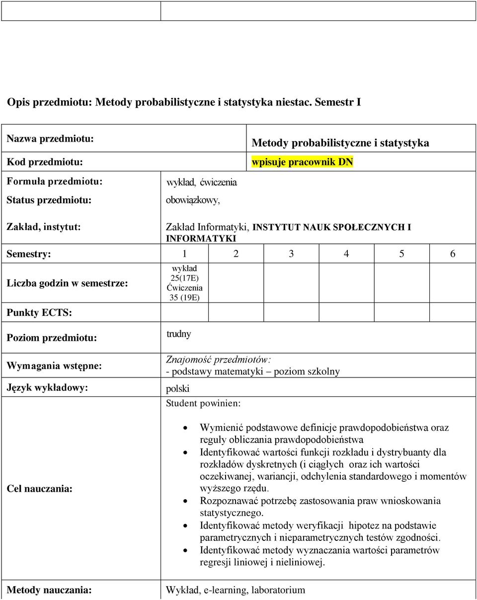 ECTS: wykład 25(17E) Ćwiczenia 35 (19E) Poziom Język wykładowy: trudny Znajomość przedmiotów: - podstawy matematyki poziom szkolny polski Student powinien: Cel nauczania: Wymienić podstawowe